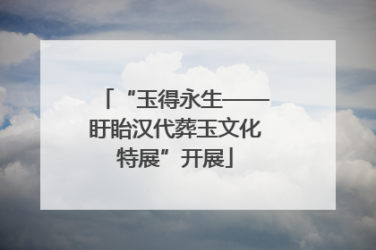 “玉得永生——盱眙汉代葬玉文化特展”开展