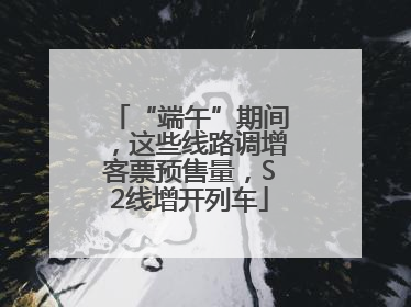 “端午”期间，这些线路调增客票预售量，S2线增开列车