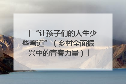 “让孩子们的人生少些弯道”（乡村全面振兴中的青春力量）