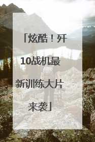 炫酷！歼10战机最新训练大片来袭