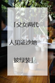 父女两代人见证沙地披绿装