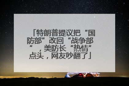 特朗普提议把“国防部”改回“战争部”，美防长“热情”点头，网友吵翻了