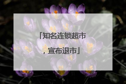 知名连锁超市，宣布退市