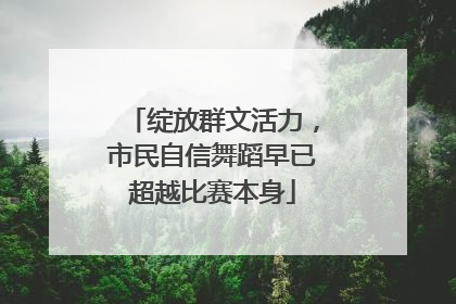 绽放群文活力，市民自信舞蹈早已超越比赛本身