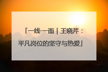 一线·一面｜王晓芹：平凡岗位的坚守与热爱