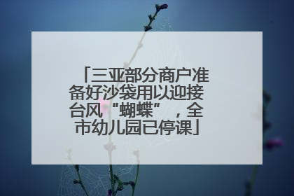 三亚部分商户准备好沙袋用以迎接台风“蝴蝶”，全市幼儿园已停课