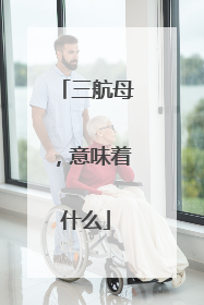 三航母，意味着什么