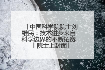 中国科学院院士刘维民：技术进步来自科学边界的不断拓宽丨院士上封面