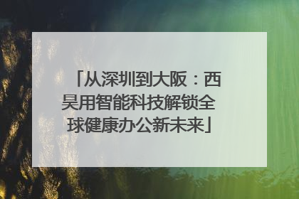 从深圳到大阪：西昊用智能科技解锁全球健康办公新未来