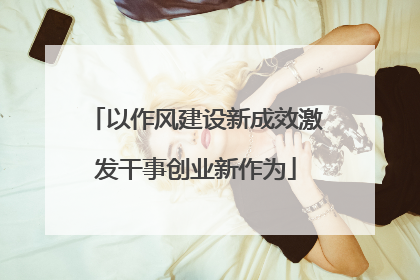 以作风建设新成效激发干事创业新作为