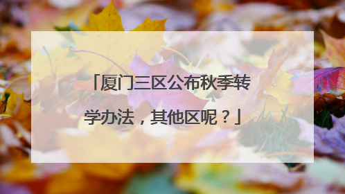 厦门三区公布秋季转学办法，其他区呢？