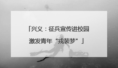 兴义：征兵宣传进校园 激发青年“戎装梦”