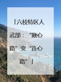 六枝特区人武部：“揪心路”变“连心路”