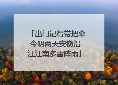 出门记得带把伞 今明两天安徽沿江江南多雷阵雨