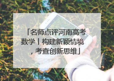 名师点评河南高考数学丨构建新颖情境，考查创新思维