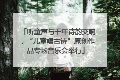 听童声与千年诗韵交响，“儿童唱古诗”原创作品专场音乐会举行