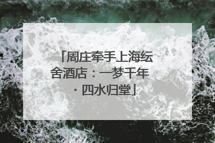 周庄牵手上海纭舍酒店：一梦千年・四水归堂