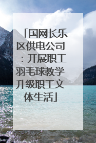 国网长乐区供电公司：开展职工羽毛球教学升级职工文体生活