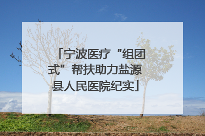 宁波医疗“组团式”帮扶助力盐源县人民医院纪实