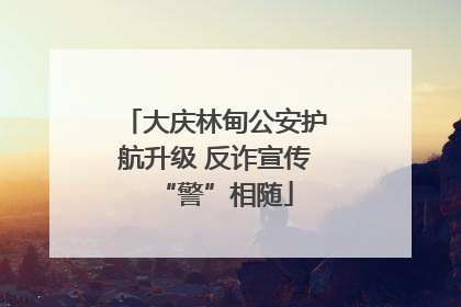大庆林甸公安护航升级 反诈宣传“警”相随