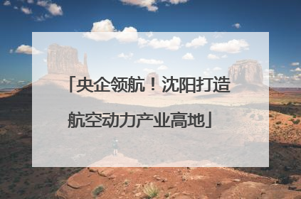 央企领航！沈阳打造航空动力产业高地