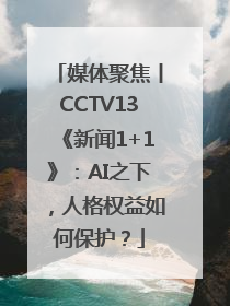 媒体聚焦丨CCTV13《新闻1+1》：AI之下，人格权益如何保护？