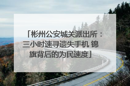 彬州公安城关派出所：三小时速寻遗失手机 锦旗背后的为民速度