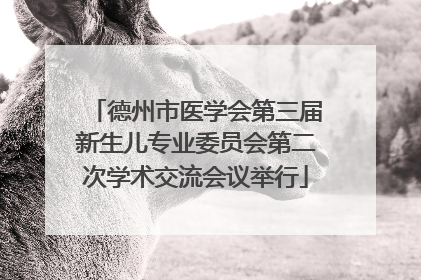 德州市医学会第三届新生儿专业委员会第二次学术交流会议举行