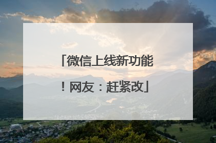 微信上线新功能！网友：赶紧改