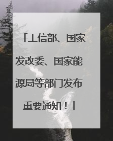 工信部、国家发改委、国家能源局等部门发布重要通知！