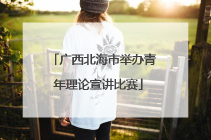 广西北海市举办青年理论宣讲比赛