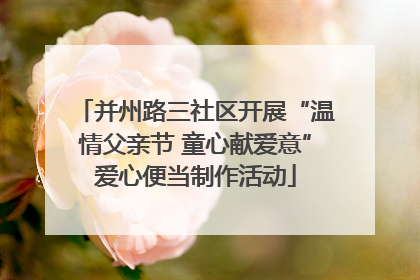 并州路三社区开展“温情父亲节 童心献爱意”爱心便当制作活动