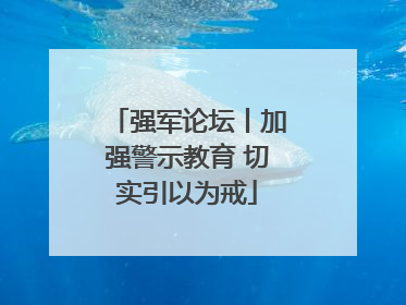 强军论坛丨加强警示教育 切实引以为戒