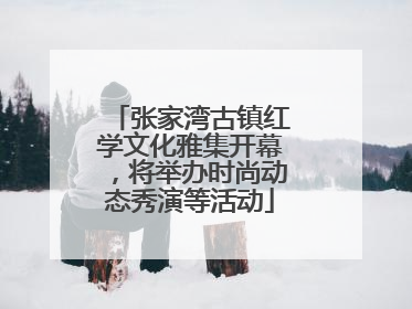 张家湾古镇红学文化雅集开幕，将举办时尚动态秀演等活动