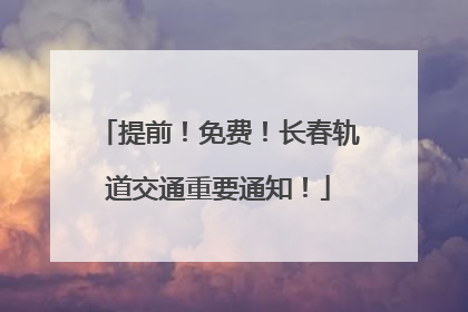 提前！免费！长春轨道交通重要通知！