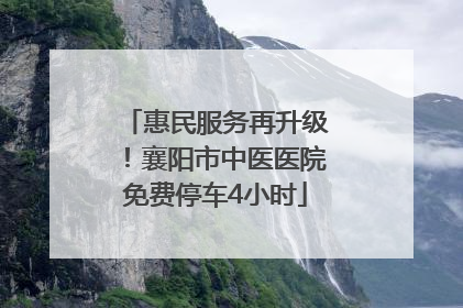 惠民服务再升级！襄阳市中医医院免费停车4小时