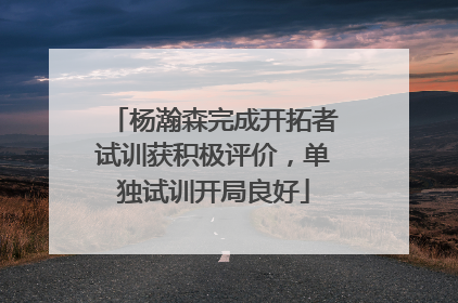 杨瀚森完成开拓者试训获积极评价，单独试训开局良好