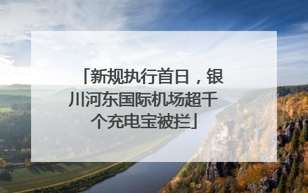 新规执行首日，银川河东国际机场超千个充电宝被拦