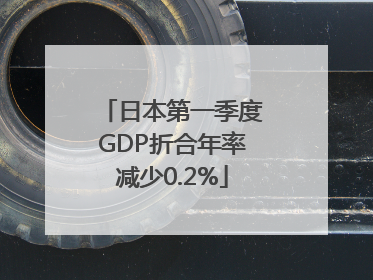日本第一季度GDP折合年率减少0.2%