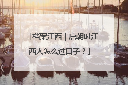 档案江西｜唐朝时江西人怎么过日子？