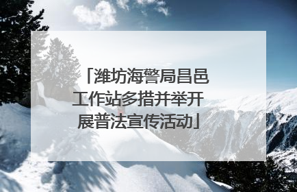 潍坊海警局昌邑工作站多措并举开展普法宣传活动