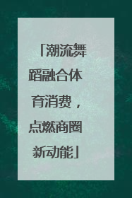 潮流舞蹈融合体育消费，点燃商圈新动能