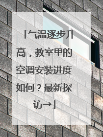 气温逐步升高，教室里的空调安装进度如何？最新探访→