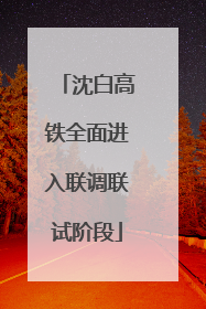 沈白高铁全面进入联调联试阶段
