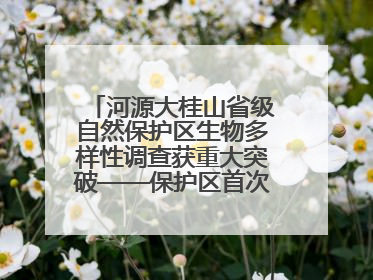 河源大桂山省级自然保护区生物多样性调查获重大突破——保护区首次发现珍稀名贵野生干巴菌与钝尾两头蛇
