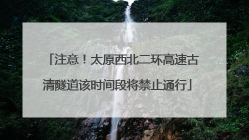 注意！太原西北二环高速古清隧道该时间段将禁止通行