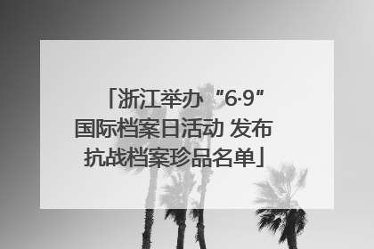 浙江举办“6·9”国际档案日活动 发布抗战档案珍品名单