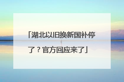 湖北以旧换新国补停了？官方回应来了