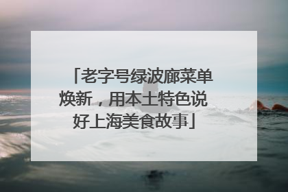 老字号绿波廊菜单焕新，用本土特色说好上海美食故事