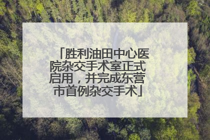 胜利油田中心医院杂交手术室正式启用，并完成东营市首例杂交手术